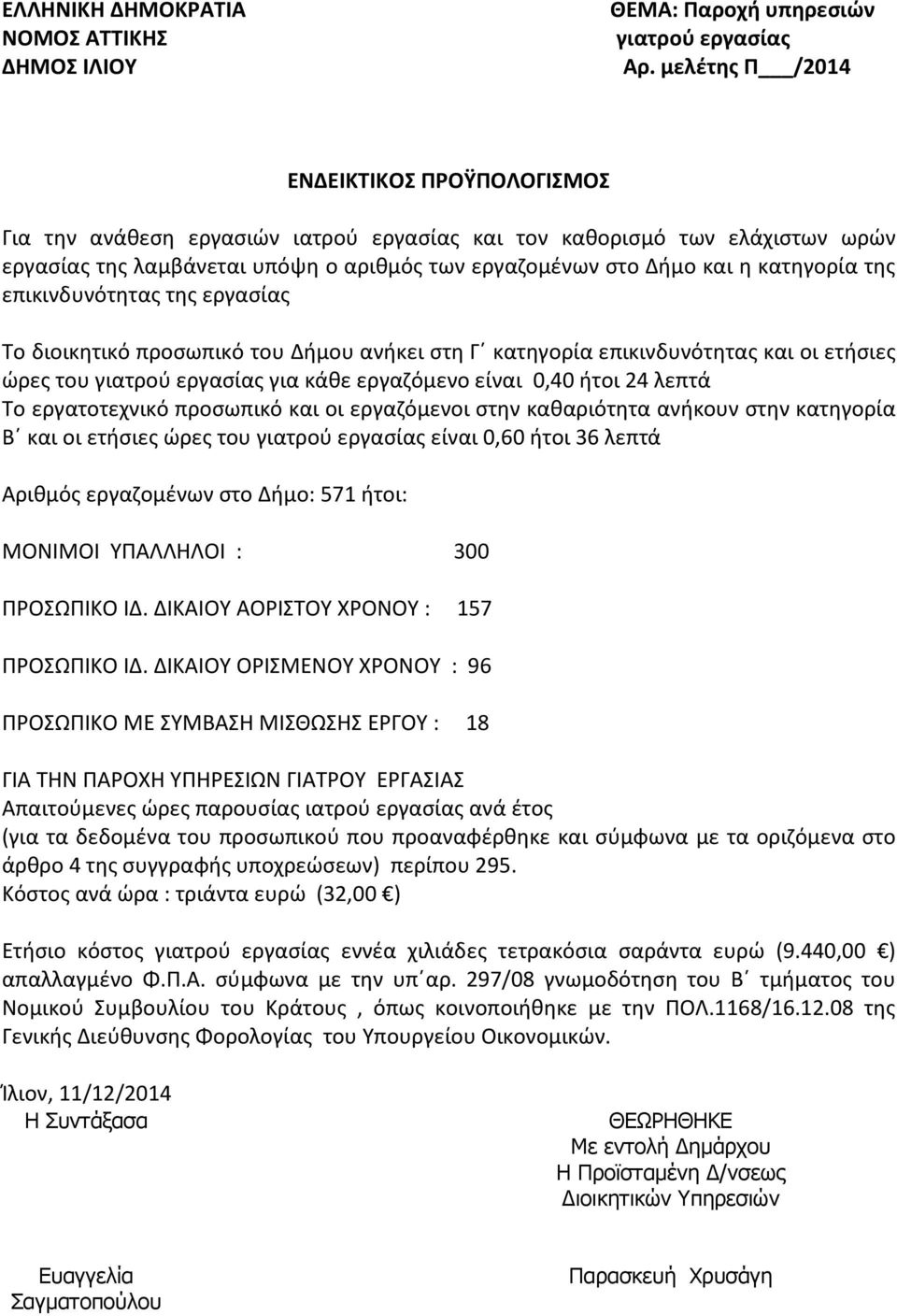 κατηγορία της επικινδυνότητας της εργασίας Το διοικητικό προσωπικό του Δήμου ανήκει στη Γ κατηγορία επικινδυνότητας και οι ετήσιες ώρες του γιατρού εργασίας για κάθε εργαζόμενο είναι 0,40 ήτοι 24