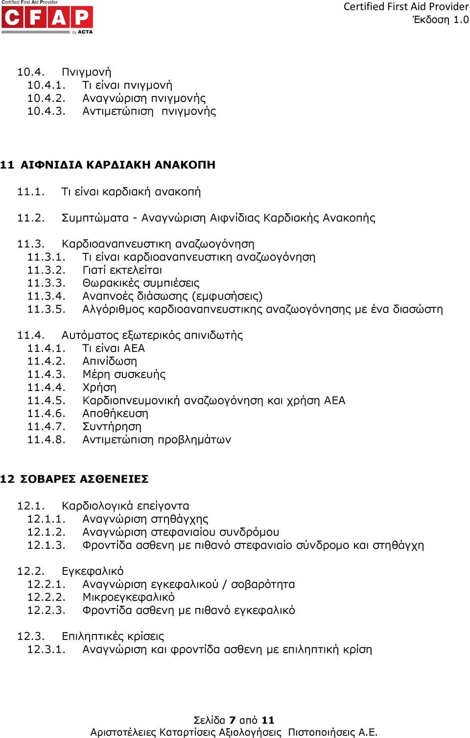 Αλγόριθµος καρδιοαναπνευστικης αναζωογόνησης µε ένα διασώστη 11.4. Αυτόµατος εξωτερικός απινιδωτής 11.4.1. Τι είναι ΑΕΑ 11.4.2. Απινίδωση 11.4.3. Μέρη συσκευής 11.4.4. Χρήση 11.4.5.