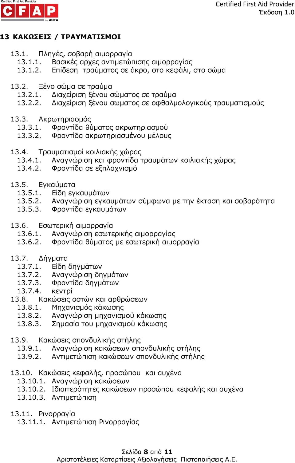 4.1. Αναγνώριση και φροντίδα τραυµάτων κοιλιακής χώρας 13.4.2. Φροντίδα σε εξπλαχνισµό 13.5. Εγκαύµατα 13.5.1. Είδη εγκαυµάτων 13.5.2. Αναγνώριση εγκαυµάτων σύµφωνα µε την έκταση και σοβαρότητα 13.5.3. Φροντίδα εγκαυµάτων 13.