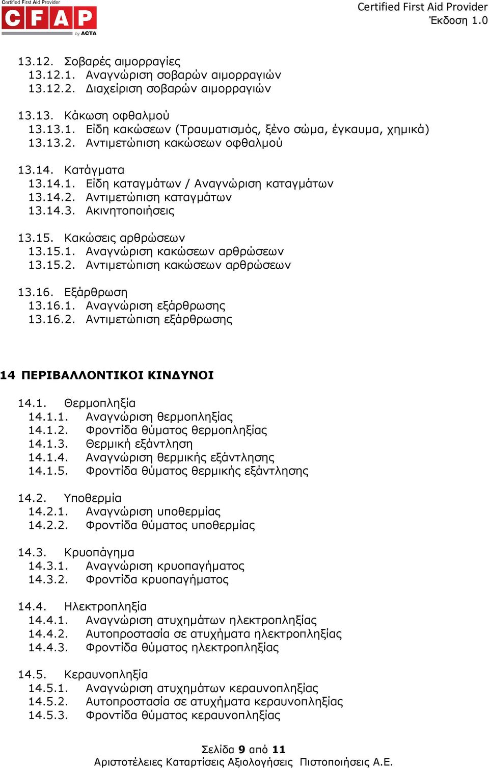 15.2. Αντιµετώπιση κακώσεων αρθρώσεων 13.16. Εξάρθρωση 13.16.1. Αναγνώριση εξάρθρωσης 13.16.2. Αντιµετώπιση εξάρθρωσης 14 ΠΕΡΙΒΑΛΛΟΝΤΙΚΟΙ ΚΙΝ ΥΝΟΙ 14.1. Θερµοπληξία 14.1.1. Αναγνώριση θερµοπληξίας 14.