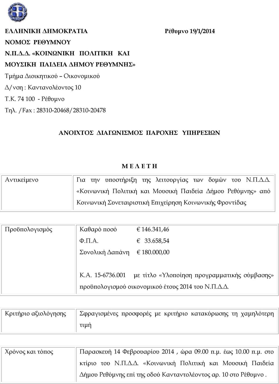 341,46 Φ.Π.Α. 33.658,54 Συνολική Δαπάνη 180.000,00 Κ.Α. 15-6736.001 με τίτλο «Υλοποίηση προγραμματικής σύμβασης» προϋπολογισμού οικονομικού έτους 2014 του Ν.Π.Δ.Δ. Κριτήριο αξιολόγησης Σφραγισμένες προσφορές με κριτήριο κατακύρωσης τη χαμηλότερη τιμή Χρόνος και τόπος Παρασκευή 14 Φεβρουαρίου 2014, ώρα 09.