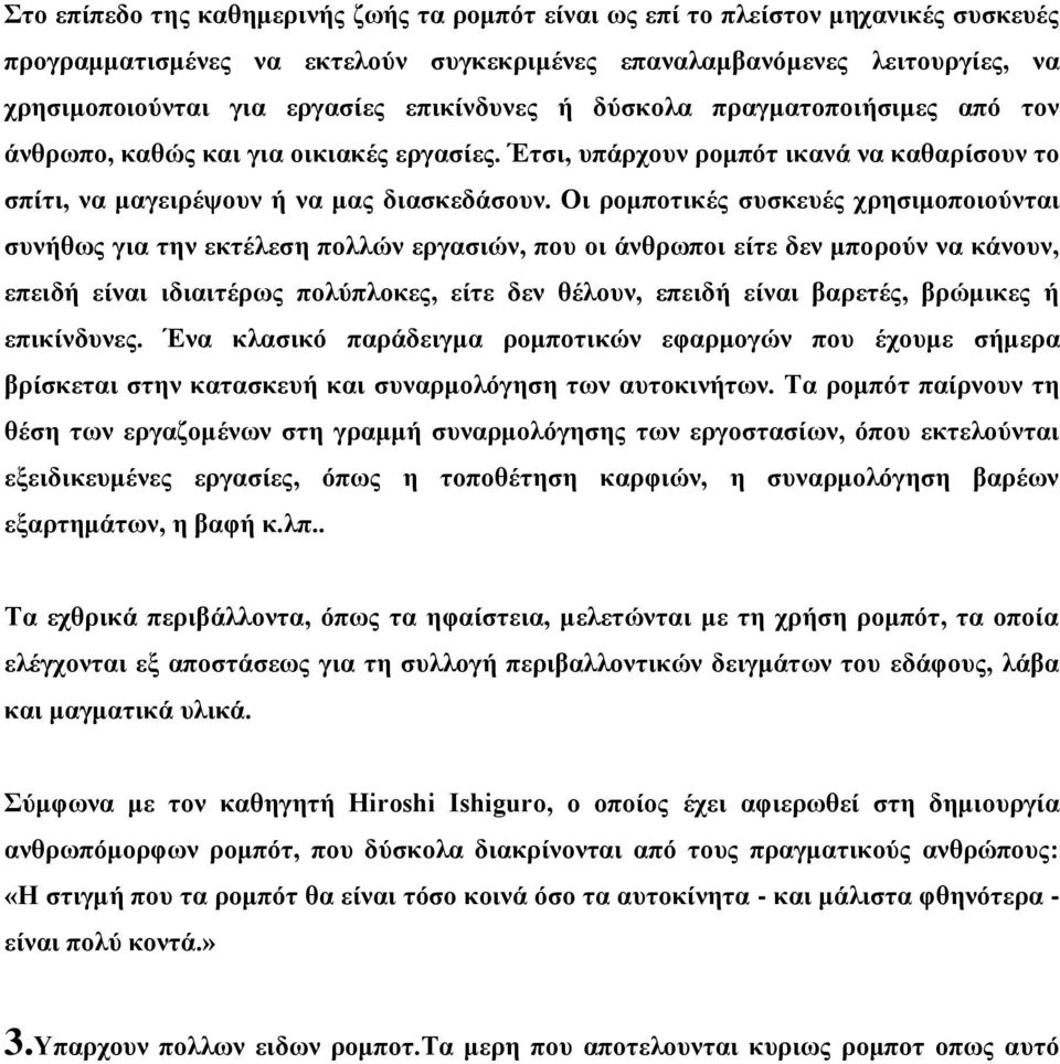 Οι ρομποτικές συσκευές χρησιμοποιούνται συνήθως για την εκτέλεση πολλών εργασιών, που οι άνθρωποι είτε δεν μπορούν να κάνουν, επειδή είναι ιδιαιτέρως πολύπλοκες, είτε δεν θέλουν, επειδή είναι