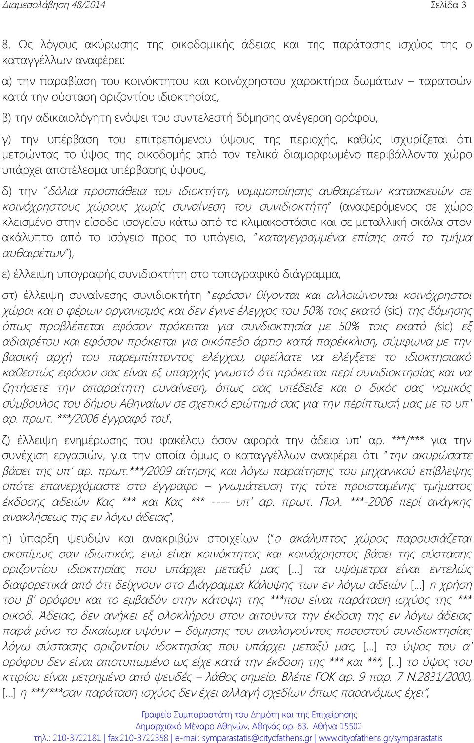ιδιοκτησίας, β) την αδικαιολόγητη ενόψει του συντελεστή δόμησης ανέγερση ορόφου, γ) την υπέρβαση του επιτρεπόμενου ύψους της περιοχής, καθώς ισχυρίζεται ότι μετρώντας το ύψος της οικοδομής από τον