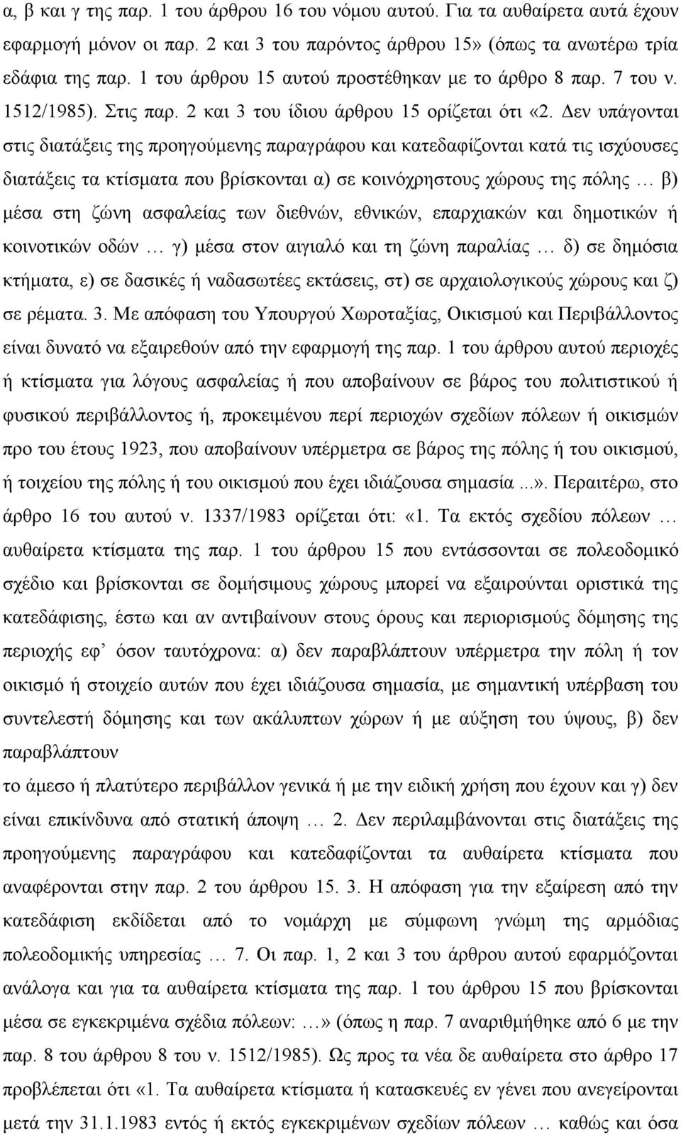 Δεν υπάγονται στις διατάξεις της προηγούμενης παραγράφου και κατεδαφίζονται κατά τις ισχύουσες διατάξεις τα κτίσματα που βρίσκονται α) σε κοινόχρηστους χώρους της πόλης β) μέσα στη ζώνη ασφαλείας των