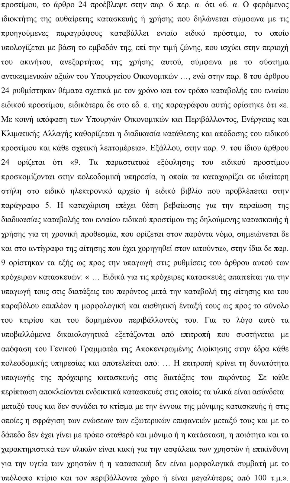 Ο φερόμενος ιδιοκτήτης της αυθαίρετης κατασκευής ή χρήσης που δηλώνεται σύμφωνα με τις προηγούμενες παραγράφους καταβάλλει ενιαίο ειδικό πρόστιμο, το οποίο υπολογίζεται με βάση το εμβαδόν της, επί