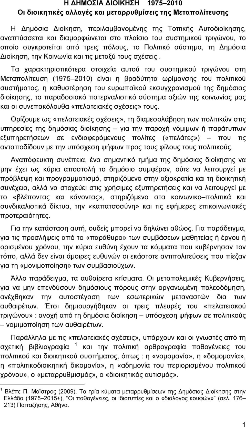 Τα χαρακτηριστικότερα στοιχεία αυτού του συστηµικού τριγώνου στη Μεταπολίτευση (1975 2010) είναι η βραδύτητα ωρίµανσης του πολιτικού συστήµατος, η καθυστέρηση του ευρωπαϊκού εκσυγχρονισµού της