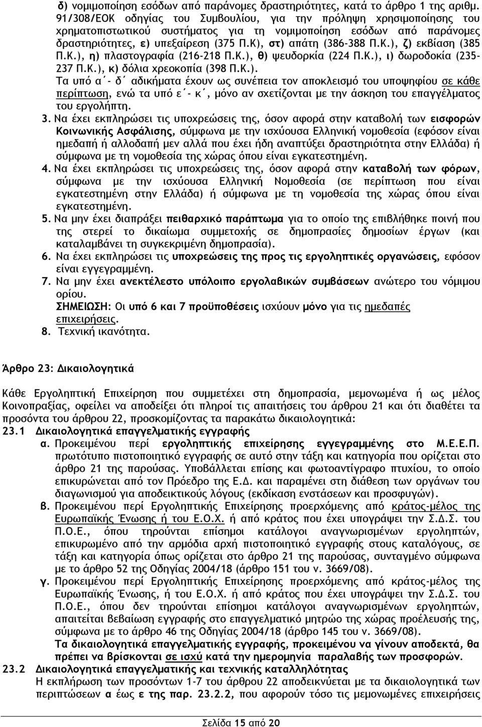 Κ), στ) απάτη (386-388 Π.Κ.), ζ) εκβίαση (385 Π.Κ.), η) πλαστογραφία (216-218 Π.Κ.), θ) ψευδορκία (224 Π.Κ.), ι) δωροδοκία (235-237 Π.Κ.), κ) δόλια χρεοκοπία (398 Π.Κ.). Τα υπό α - δ αδικήματα έχουν ως συνέπεια τον αποκλεισμό του υποψηφίου σε κάθε περίπτωση, ενώ τα υπό ε - κ, μόνο αν σχετίζονται με την άσκηση του επαγγέλματος του εργολήπτη.