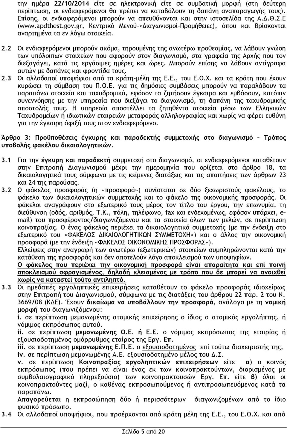 2.2 Οι ενδιαφερόμενοι μπορούν ακόμα, τηρουμένης της ανωτέρω προθεσμίας, να λάβουν γνώση των υπόλοιπων στοιχείων που αφορούν στον διαγωνισμό, στα γραφεία της Αρχής που τον διεξαγάγει, κατά τις