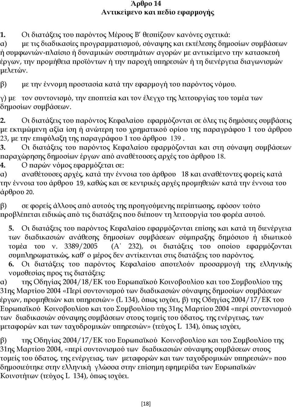 αντικείμενο την κατασκευή έργων, την προμήθεια προϊόντων ή την παροχή υπηρεσιών ή τη διενέργεια διαγωνισμών μελετών. β) με την έννομη προστασία κατά την εφαρμογή του παρόντος νόμου.