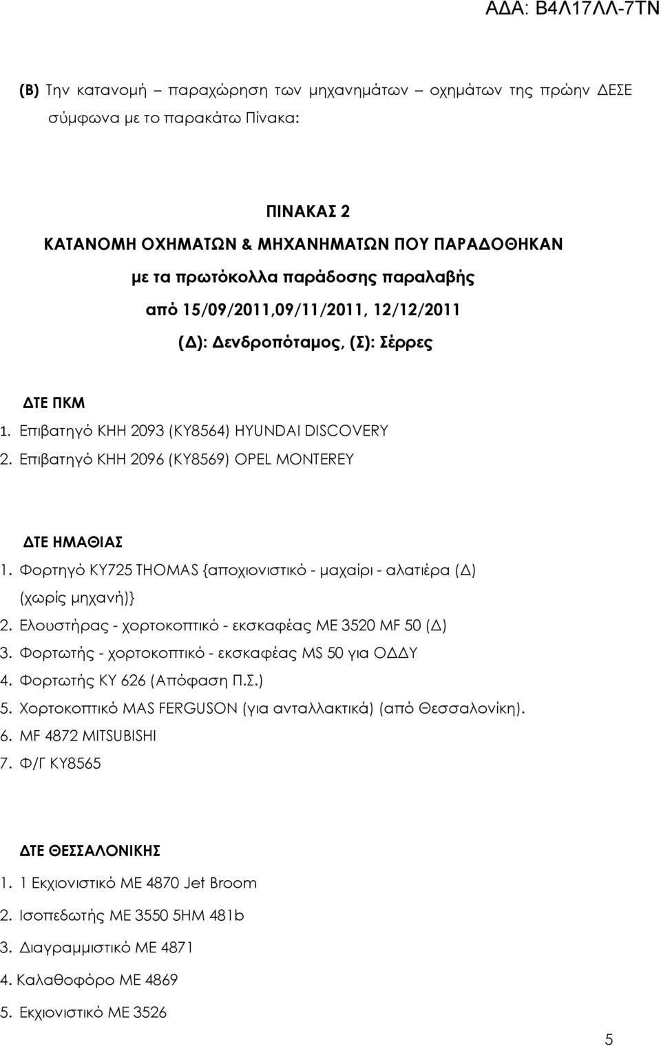 Φορτηγό ΚΥ725 THOMAS {αποχιονιστικό - μαχαίρι - αλατιέρα (Δ) (χωρίς μηχανή)} 2. Ελουστήρας - χορτοκοπτικό - εκσκαφέας ΜΕ 3520 MF 50 (Δ) 3. Φορτωτής - χορτοκοπτικό - εκσκαφέας MS 50 για ΟΔΔΥ 4.