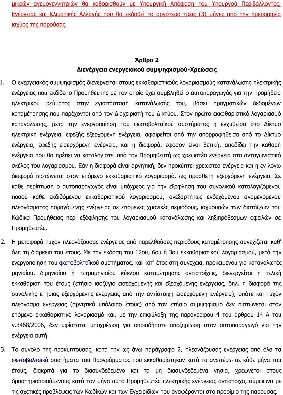 Ο ενεργειακός συµψηφισµός διενεργείται στους εκκαθαριστικούς λογαριασµούς κατανάλωσης ηλεκτρικής ενέργειας που εκδίδει ο Προµηθευτής µε τον οποίο έχει συµβληθεί ο αυτοπαραγωγός για την προµήθεια