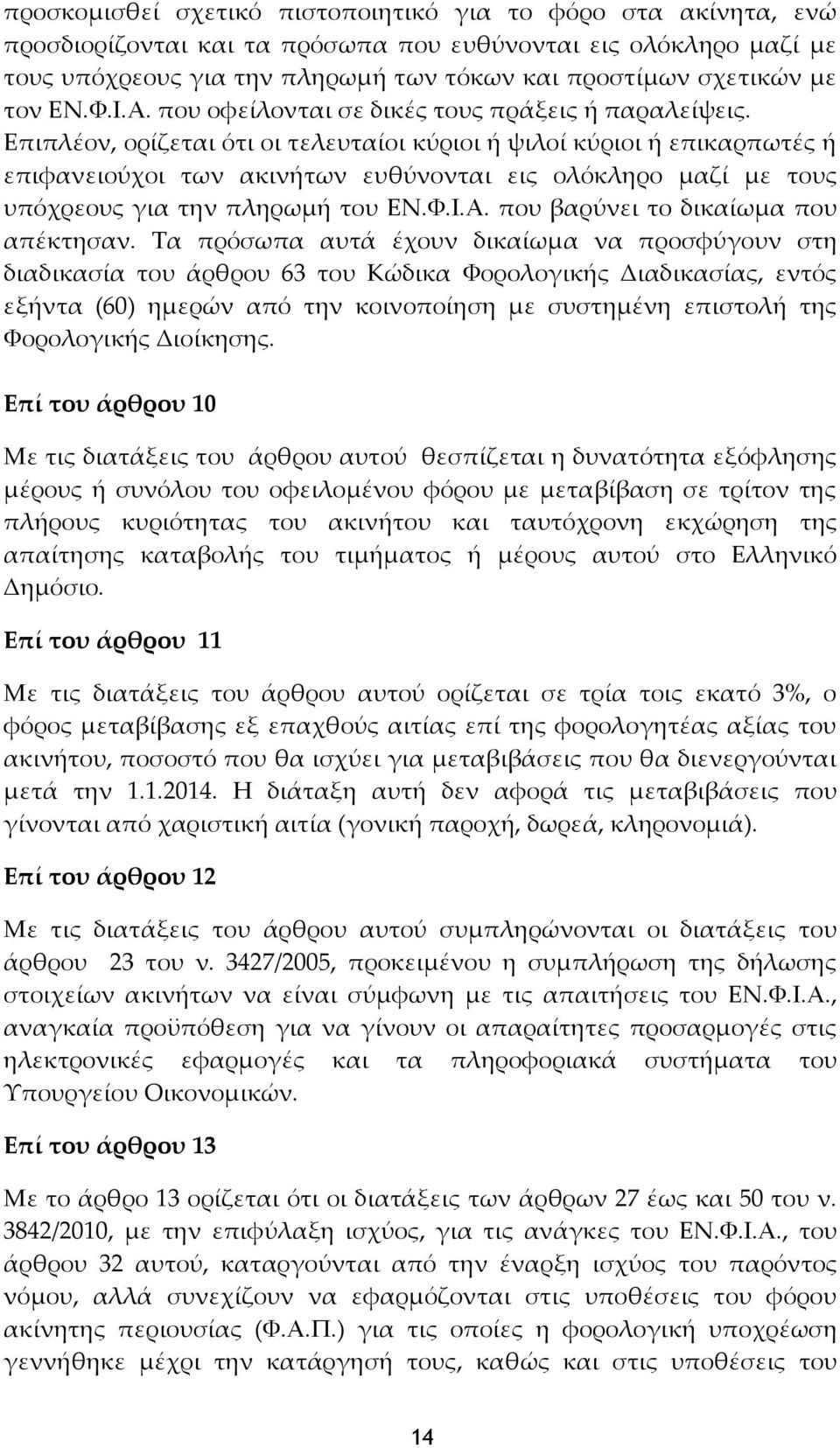 Επιπλέον, ορίζεται ότι οι τελευταίοι κύριοι ή ψιλοί κύριοι ή επικαρπωτές ή επιφανειούχοι των ακινήτων ευθύνονται εις ολόκληρο μαζί με τους υπόχρεους για την πληρωμή του ΕΝ.Φ.Ι.Α.