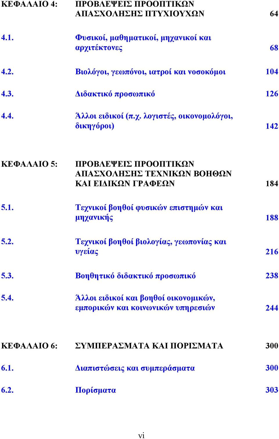 λογιστές, οικονομολόγοι, δικηγόροι) 142 ΚΕΦΑΛΑΙΟ 5: ΠΡΟΒΛΕΨΕΙΣ ΠΡΟΟΠΤΙΚΩΝ ΑΠΑΣΧΟΛΗΣΗΣ ΤΕΧΝΙΚΩΝ ΒΟΗΘΩΝ ΚΑΙ ΕΙΔΙΚΩΝ ΓΡΑΦΕΩΝ 184 5.1. Τεχνικοί βοηθοί φυσικών επιστημών και μηχανικής 188 5.