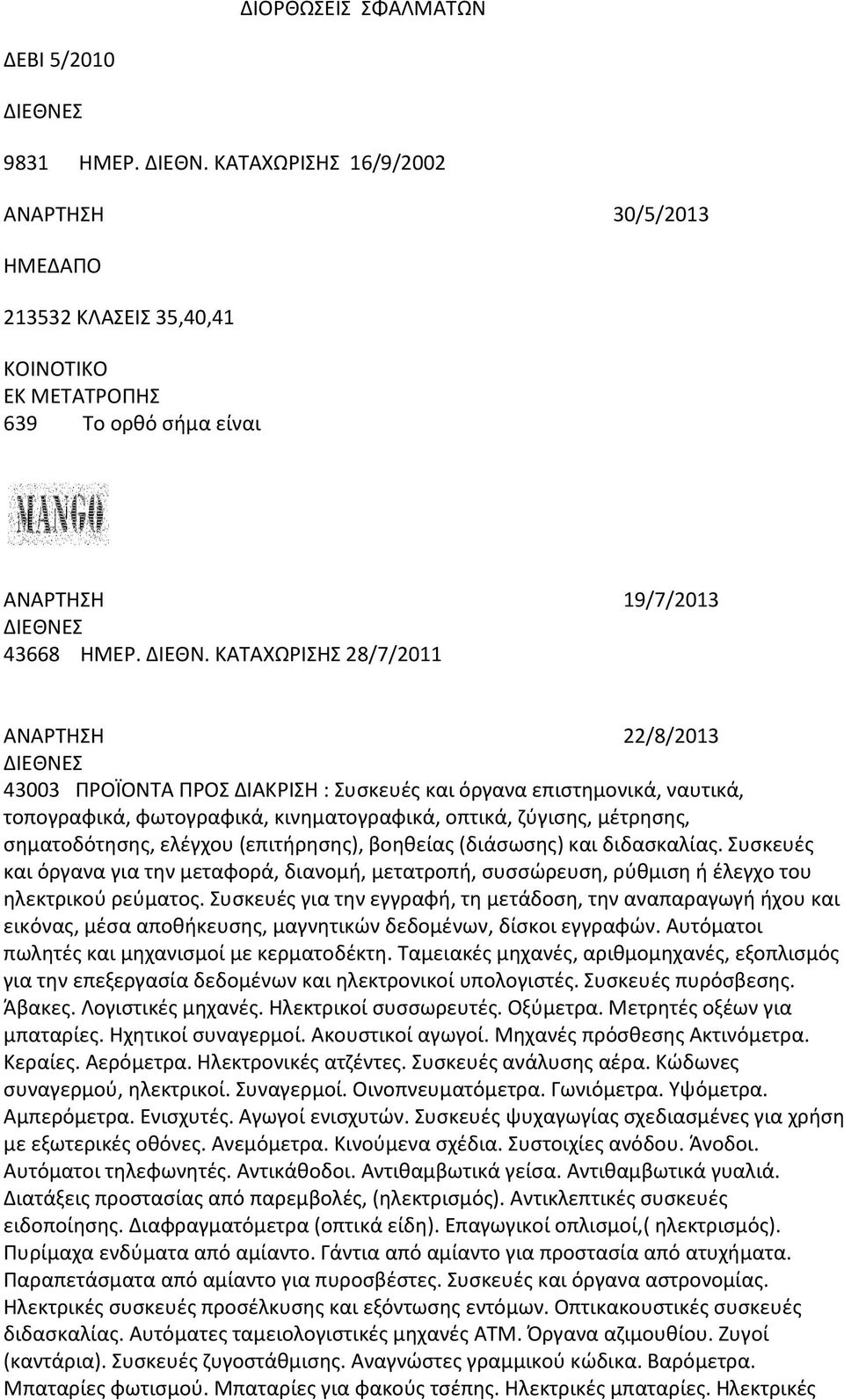 ΚΑΤΑΧΩΡΙΣΗΣ 28/7/2011 ΑΝΑΡΤΗΣΗ 22/8/2013 ΔΙΕΘΝΕΣ 43003 ΠΡΟΪΟΝΤΑ ΠΡΟΣ ΔΙΑΚΡΙΣΗ : Συσκευές και όργανα επιστημονικά, ναυτικά, τοπογραφικά, φωτογραφικά, κινηματογραφικά, οπτικά, ζύγισης, μέτρησης,