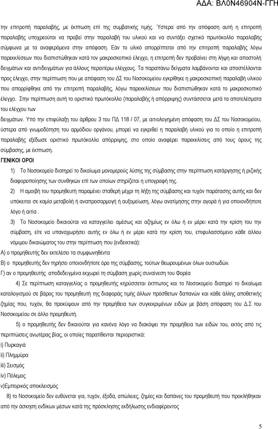 Εάν το υλικό απορρίπτεται από την επιτροπή παραλαβής λόγω παρεκκλίσεων που διαπιστώθηκαν κατά τον μακροσκοπικό έλεγχο, η επιτροπή δεν προβαίνει στη λήψη και αποστολή δειγμάτων και αντιδειγμάτων για