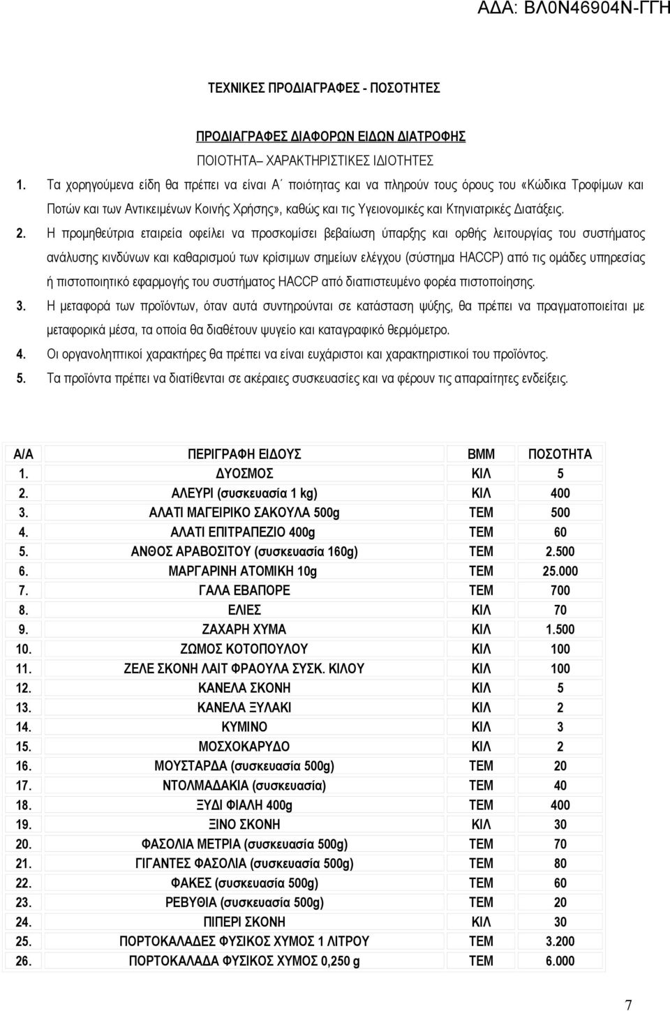 2. Η προμηθεύτρια εταιρεία οφείλει να προσκομίσει βεβαίωση ύπαρξης και ορθής λειτουργίας του συστήματος ανάλυσης κινδύνων και καθαρισμού των κρίσιμων σημείων ελέγχου (σύστημα HACCP) από τις ομάδες