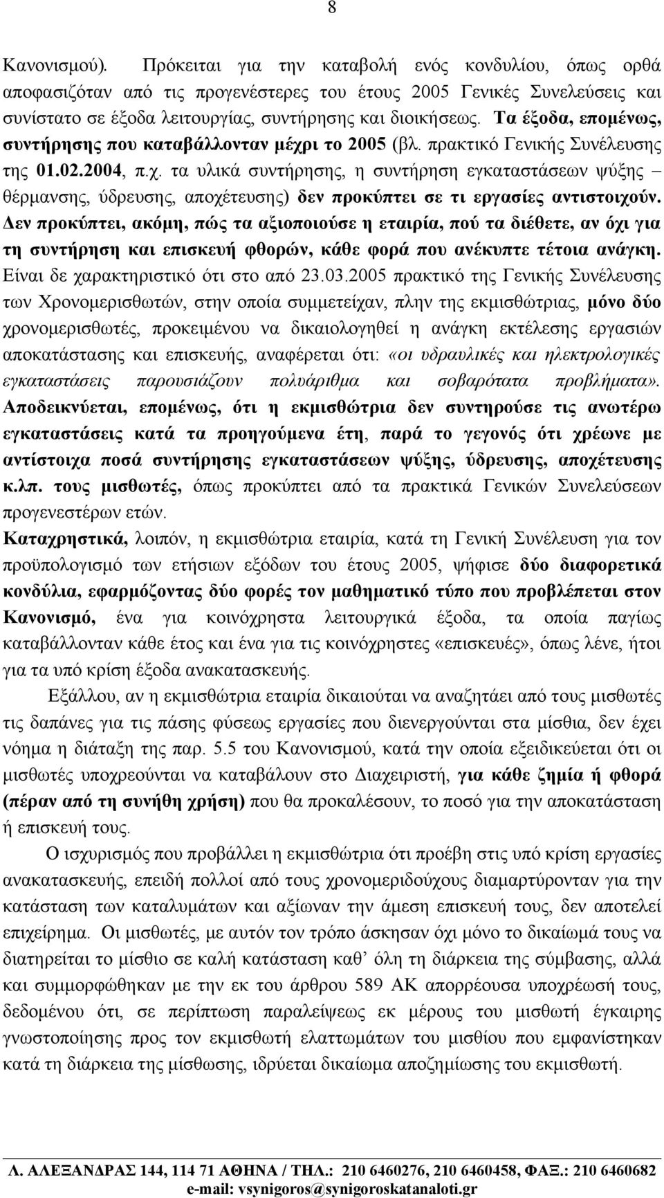 Δεν προκύπτει, ακόμη, πώς τα αξιοποιούσε η εταιρία, πού τα διέθετε, αν όχι για τη συντήρηση και επισκευή φθορών, κάθε φορά που ανέκυπτε τέτοια ανάγκη. Είναι δε χαρακτηριστικό ότι στο από 23.03.
