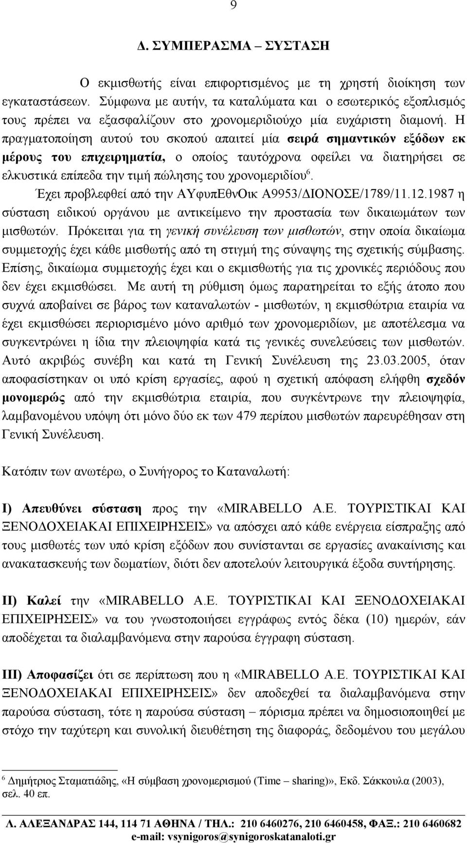 Η πραγματοποίηση αυτού του σκοπού απαιτεί μία σειρά σημαντικών εξόδων εκ μέρους του επιχειρηματία, ο οποίος ταυτόχρονα οφείλει να διατηρήσει σε ελκυστικά επίπεδα την τιμή πώλησης του χρονομεριδίου 6.