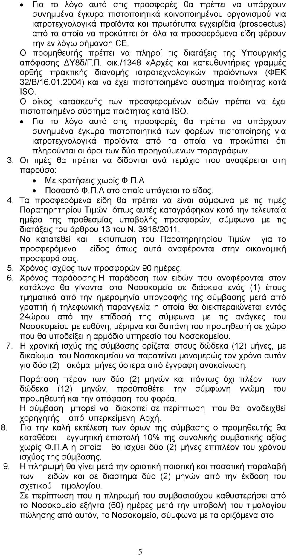 /1348 «Αρχές και κατευθυντήριες γραμμές ορθής πρακτικής διανομής ιατροτεχνολογικών προϊόντων» (ΦΕΚ 32/Β/16.01.2004) και να έχει πιστοποιημένο σύστημα ποιότητας κατά ISO.