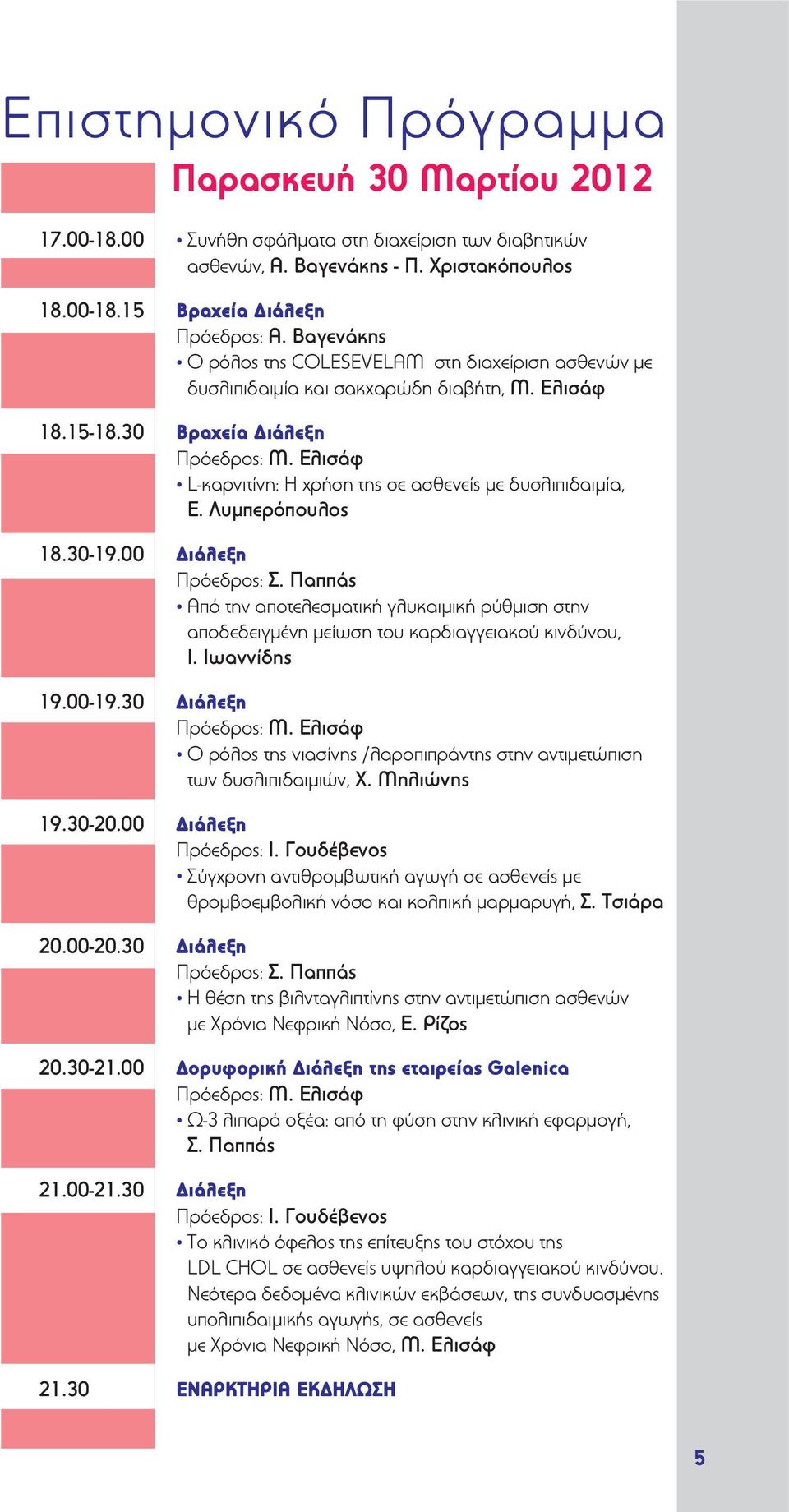 Ελισάφ L-καρνιτίνη: Η χρήση της σε ασθενείς με δυσλιπιδαιμία, Ε. Λυμπερόπουλος 18.30-19.00 Διάλεξη Πρόεδρος: Σ.