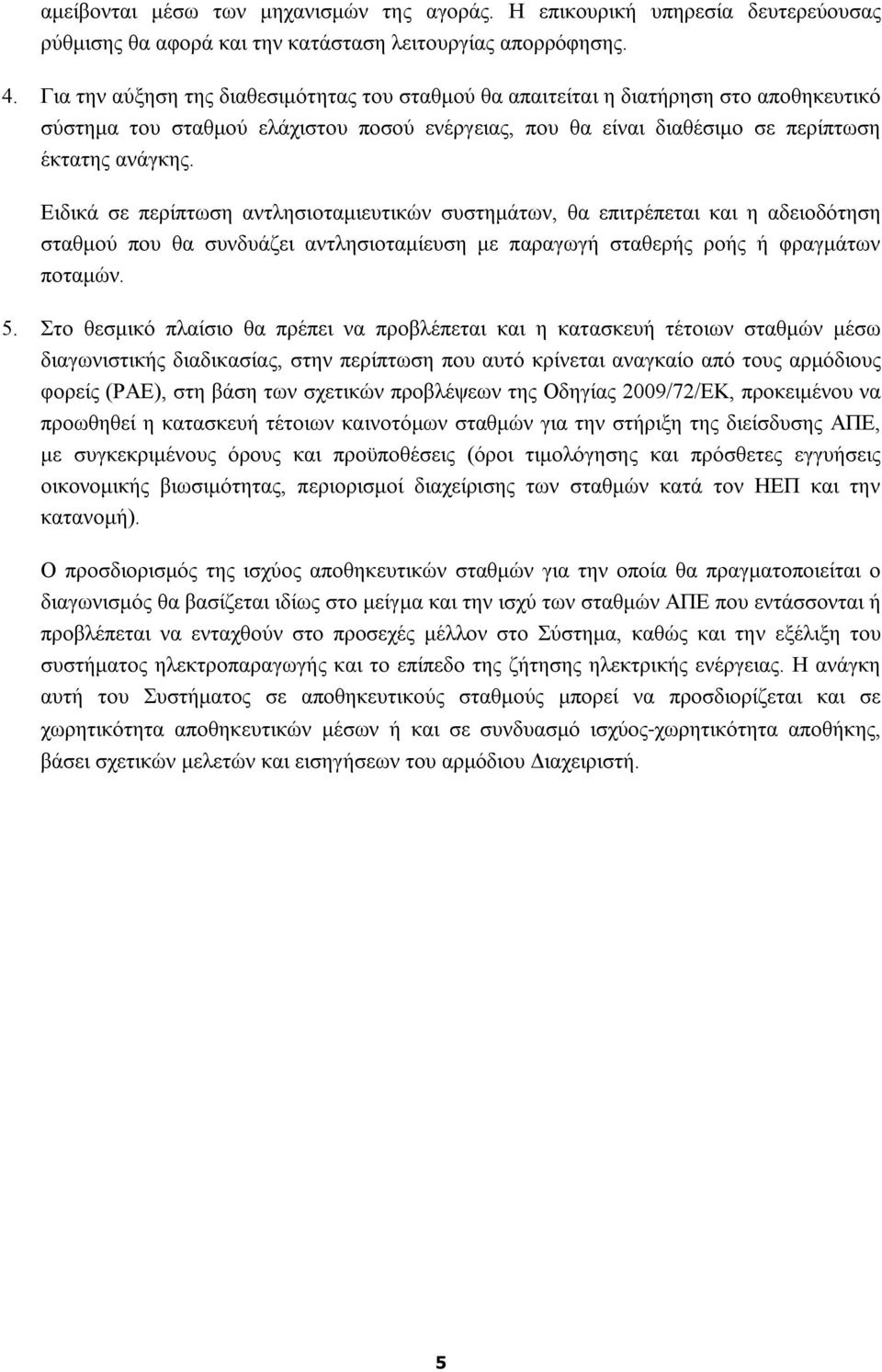 Ειδικά σε περίπτωση αντλησιοταμιευτικών συστημάτων, θα επιτρέπεται και η αδειοδότηση σταθμού που θα συνδυάζει αντλησιοταμίευση με παραγωγή σταθερής ροής ή φραγμάτων ποταμών. 5.