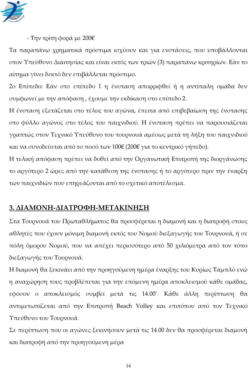 Η ένσταση εξετάζεται στο τέλος του αγώνα, έπειτα από επιβεβαίωση της ένστασης στο φύλλο αγώνος στο τέλος του παιχνιδιού.