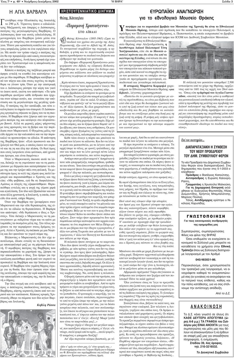 Η μοναχοκόρη του Βαρβάρα ζούσε μέσα στα πλούτη με υπηρέτες και πνευματική καλλιέργεια. Ήτανε μια ωραιότατη κοπέλα και για λόγους ασφαλείας ζούσε σε ένα υψηλότατο πύργο.
