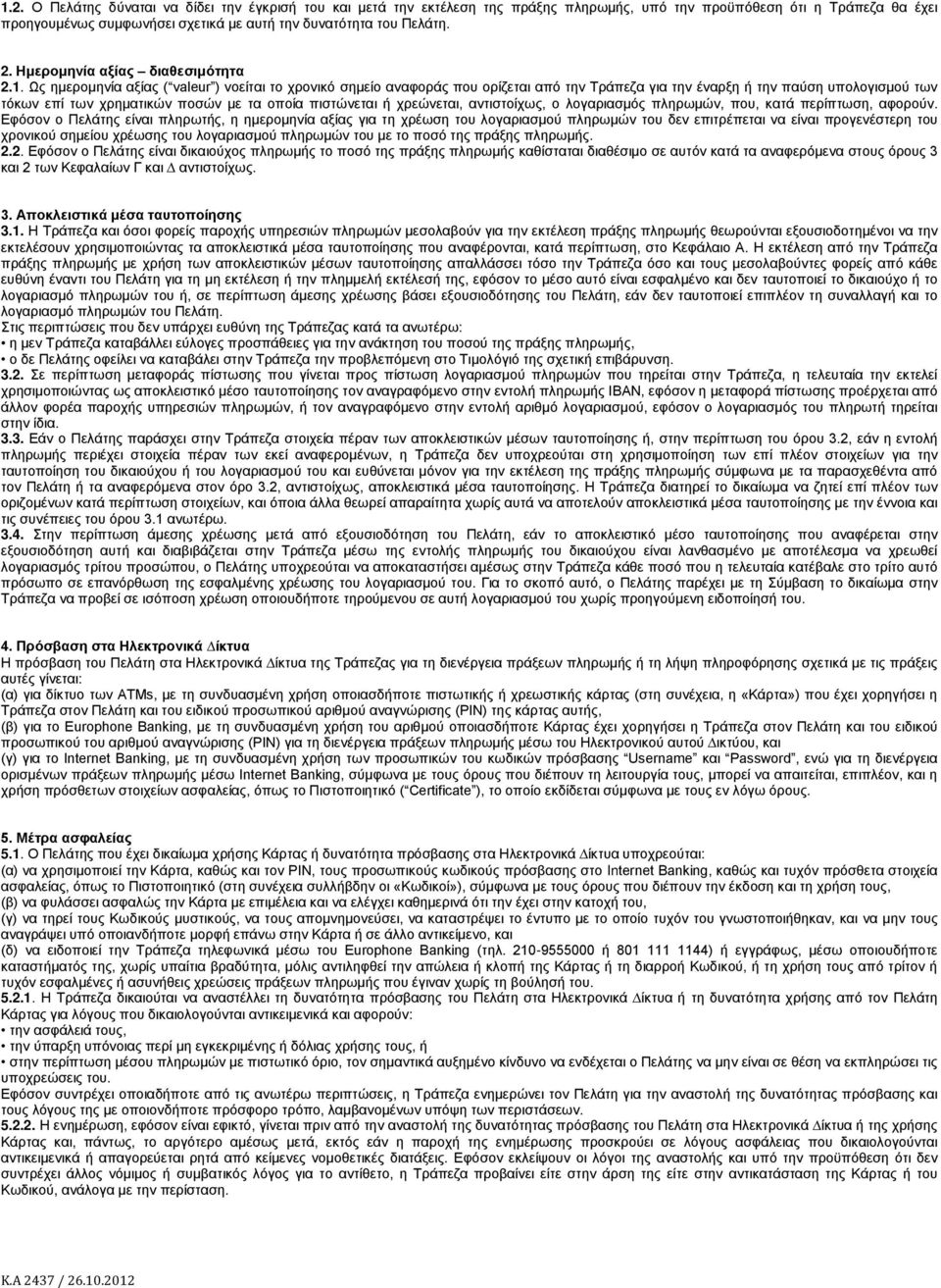 Ως ηµεροµηνία αξίας ( valeur ) νοείται το χρονικό σηµείο αναφοράς που ορίζεται από την Τράπεζα για την έναρξη ή την παύση υπολογισµού των τόκων επί των χρηµατικών ποσών µε τα οποία πιστώνεται ή