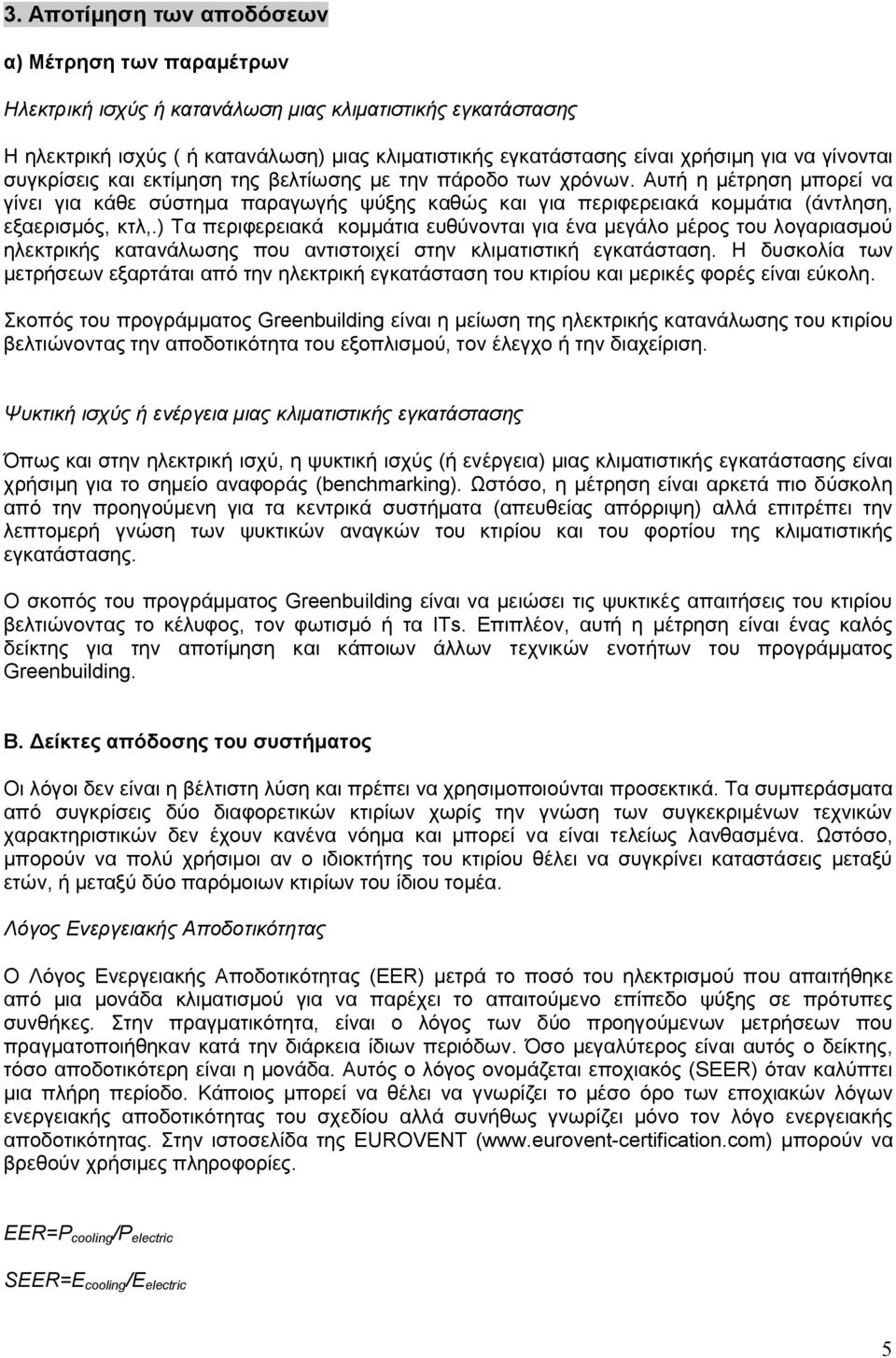 Αυτή η μέτρηση μπορεί να γίνει για κάθε σύστημα παραγωγής ψύξης καθώς και για περιφερειακά κομμάτια (άντληση, εξαερισμός, κτλ,.
