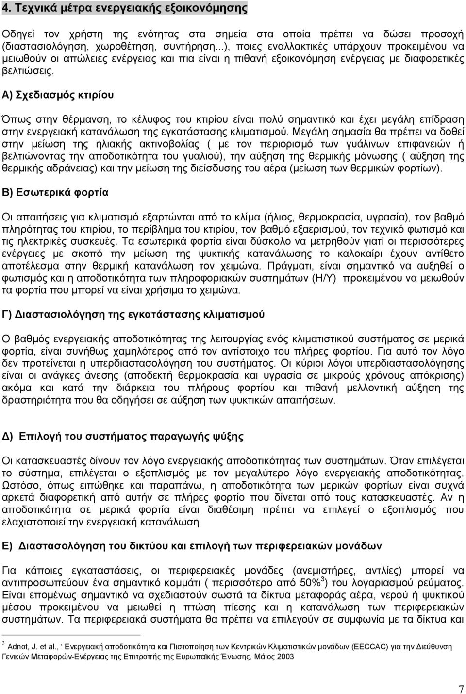 Α) Σχεδιασμός κτιρίου Όπως στην θέρμανση, το κέλυφος του κτιρίου είναι πολύ σημαντικό και έχει μεγάλη επίδραση στην ενεργειακή κατανάλωση της εγκατάστασης κλιματισμού.