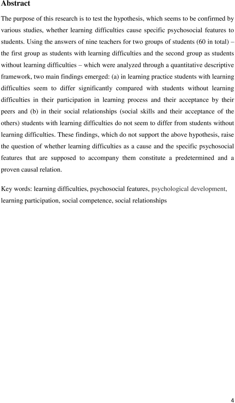 were analyzed through a quantitative descriptive framework, two main findings emerged: (a) in learning practice students with learning difficulties seem to differ significantly compared with students