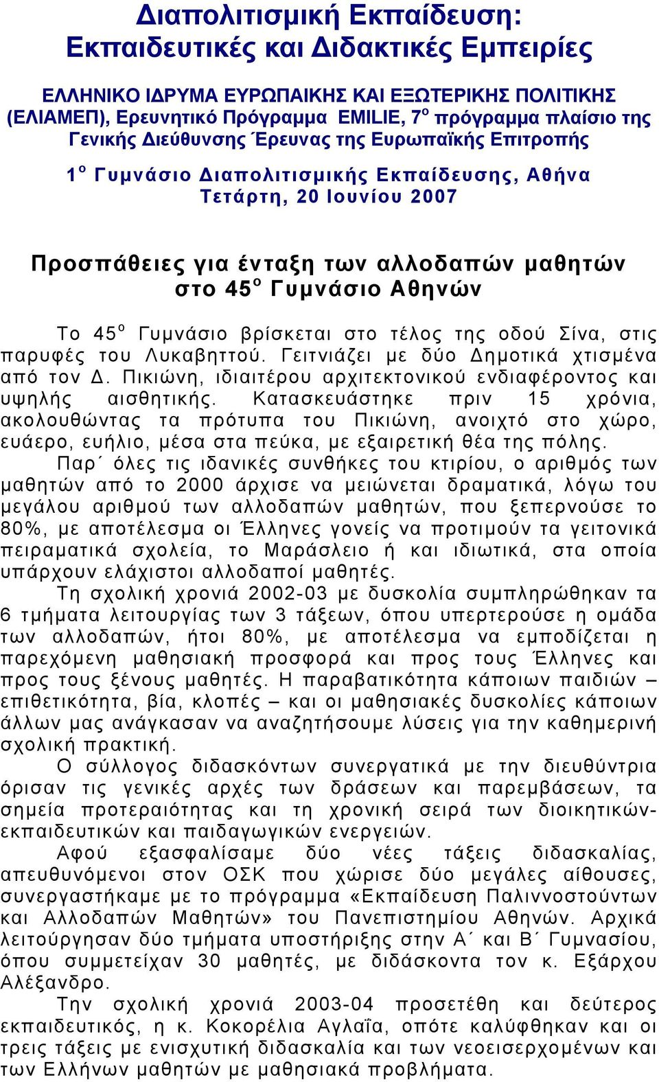 Γυμνάσιο βρίσκεται στο τέλος της οδού Σίνα, στις παρυφές του Λυκαβηττού. Γειτνιάζει με δύο Δημοτικά χτισμένα από τον Δ. Πικιώνη, ιδιαιτέρου αρχιτεκτονικού ενδιαφέροντος και υψηλής αισθητικής.