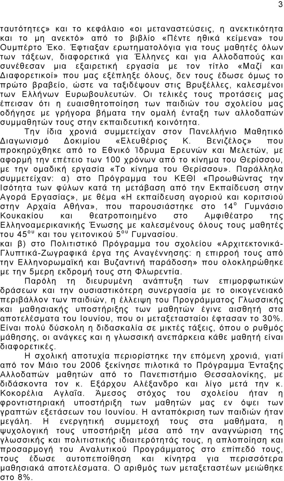 δεν τους έδωσε όμως το πρώτο βραβείο, ώστε να ταξιδέψουν στις Βρυξέλλες, καλεσμένοι των Ελλήνων Ευρωβουλευτών.