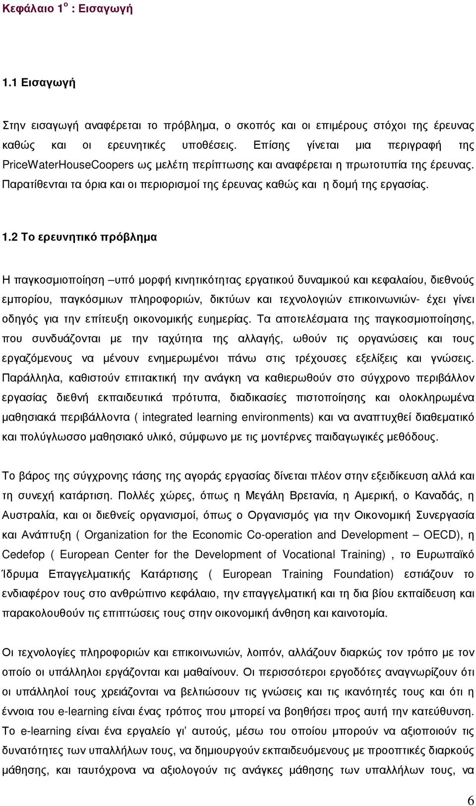 1.2 Το ερευνητικό πρόβληµα Η παγκοσµιοποίηση υπό µορφή κινητικότητας εργατικού δυναµικού και κεφαλαίου, διεθνούς εµπορίου, παγκόσµιων πληροφοριών, δικτύων και τεχνολογιών επικοινωνιών- έχει γίνει