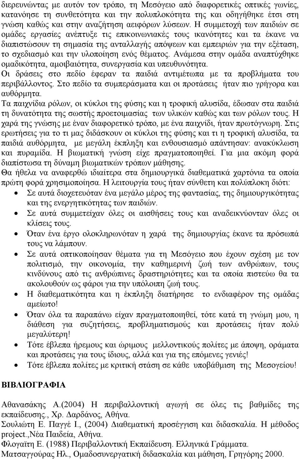 την υλοποίηση ενός θέµατος. Ανάµεσα στην οµάδα αναπτύχθηκε οµαδικότητα, αµοιβαιότητα, συνεργασία και υπευθυνότητα. Οι δράσεις στο πεδίο έφεραν τα παιδιά αντιµέτωπα µε τα προβλήµατα του περιβάλλοντος.
