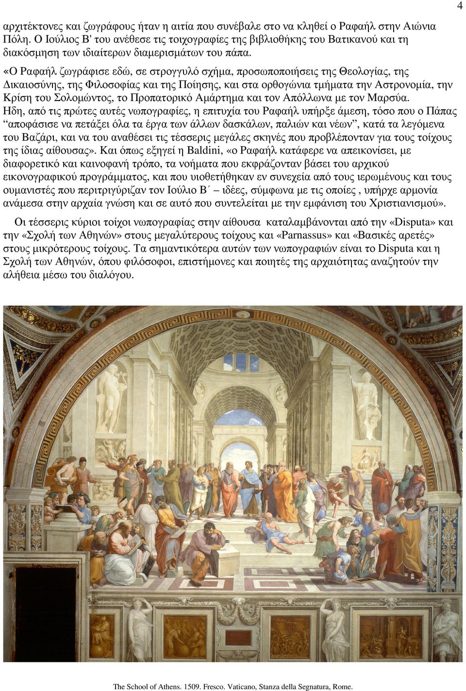 «O Pαφαήλ ζωγράφισε εδώ, σε στρογγυλό σχήµα, προσωποποιήσεις της Θεολογίας, της ικαιοσύνης, της Φιλοσοφίας και της Ποίησης, και στα ορθογώνια τµήµατα την Aστρονοµία, την Kρίση του Σολοµώντος, το