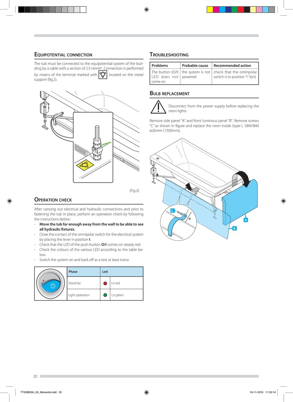 TROULESHOOTING Problems Probable cause Recommended action The button (O/I) LED does not come on the system is not powered check that the ominpolar switch is in position I (on) UL REPLEMENT Disconnect