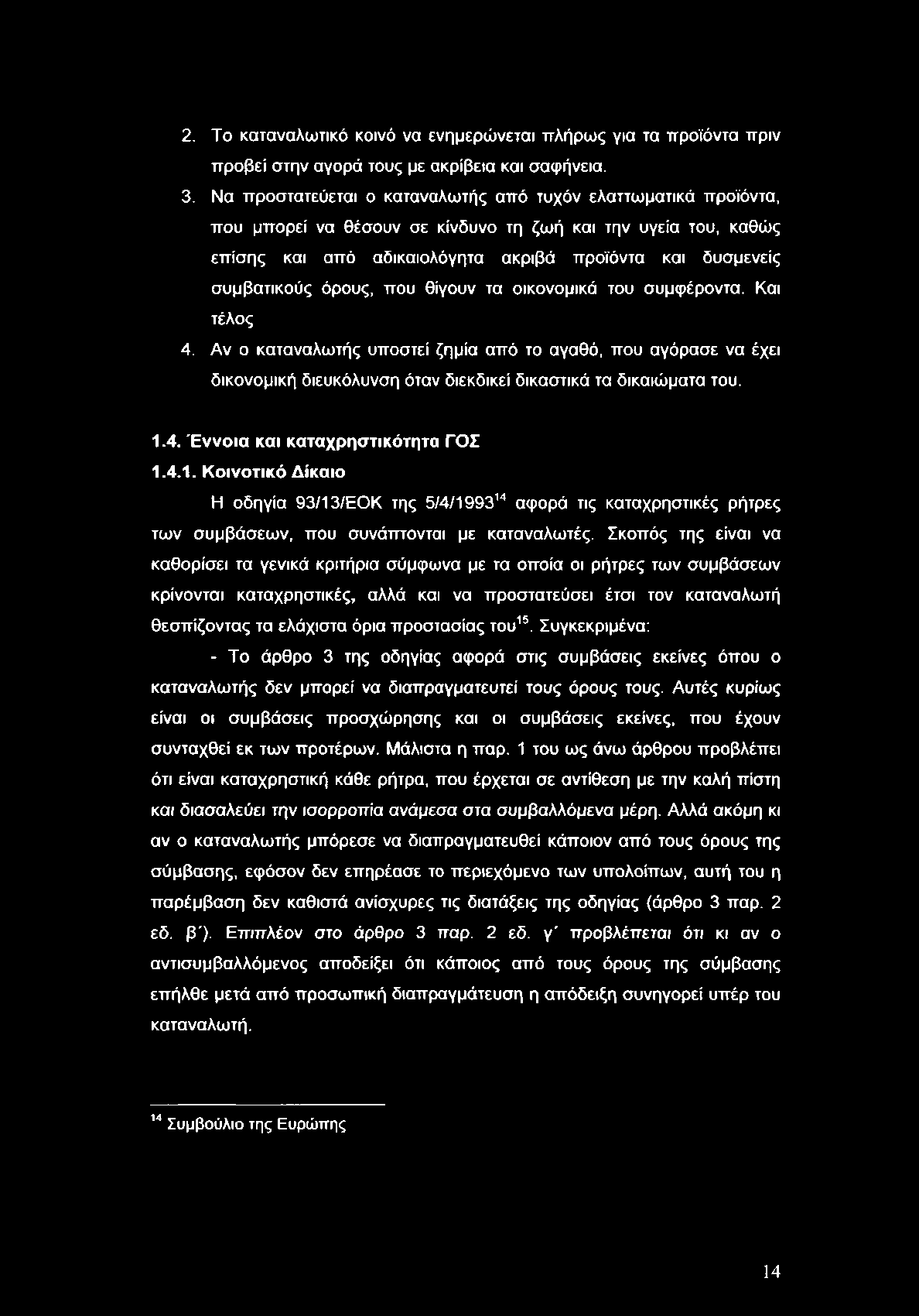 2. Το καταναλωτικό κοινό να ενημερώνεται πλήρως για τα προϊόντα πριν προβεί στην αγορά τους με ακρίβεια και σαφήνεια. 3.