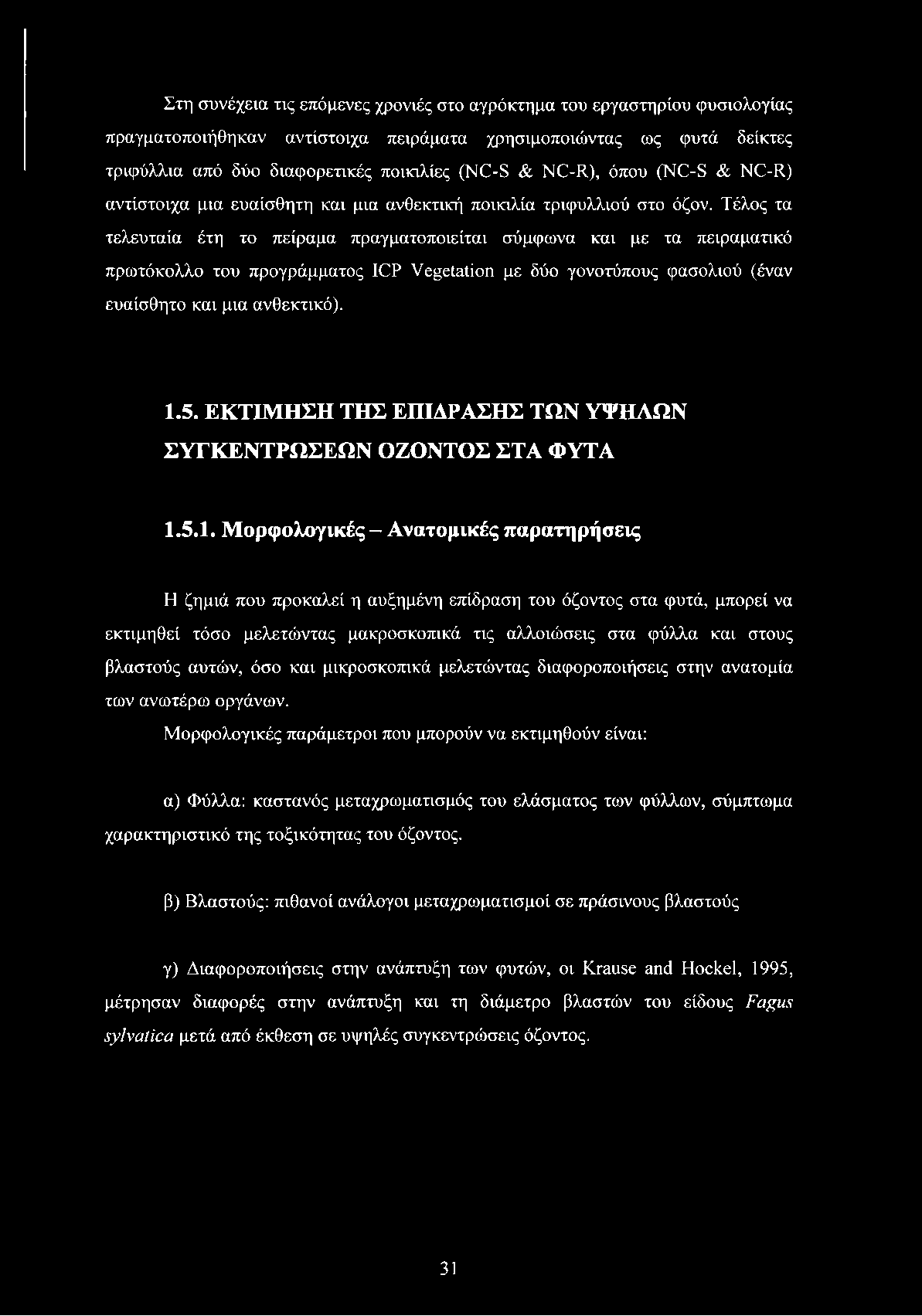 Στη συνέχεια τις επόμενες χρονιές στο αγρόκτημα του εργαστηρίου φυσιολογίας πραγματοποιήθηκαν αντίστοιχα πειράματα χρησιμοποιώντας ως φυτά δείκτες τριφύλλια από δύο διαφορετικές ποικιλίες (NC-S &