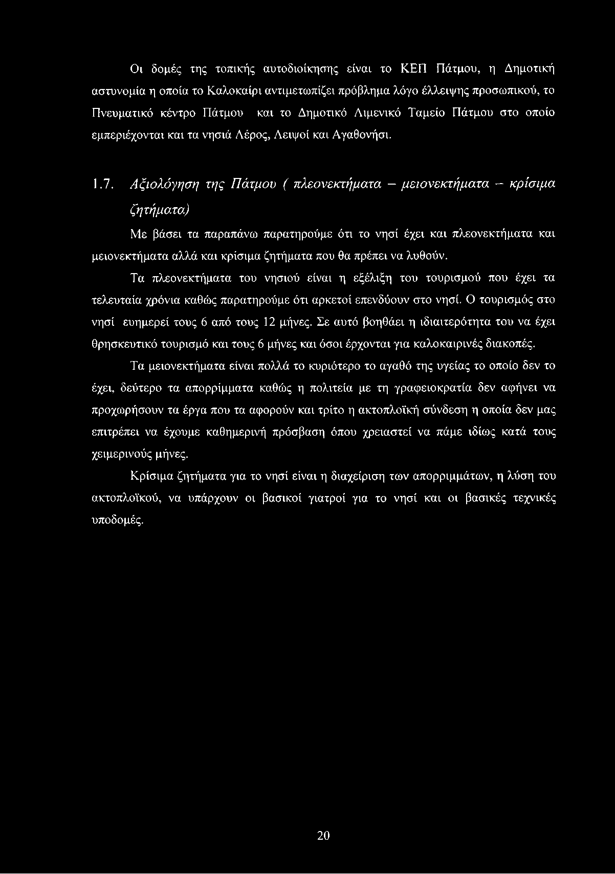 Οι δομές της τοπικής αυτοδιοίκησης είναι το ΚΕΠ Πάτμου, η Δημοτική αστυνομία η οποία το Καλοκαίρι αντιμετωπίζει πρόβλημα λόγο έλλειψης προσωπικού, το Πνευματικό κέντρο Πάτμου και το Δημοτικό Λιμενικό