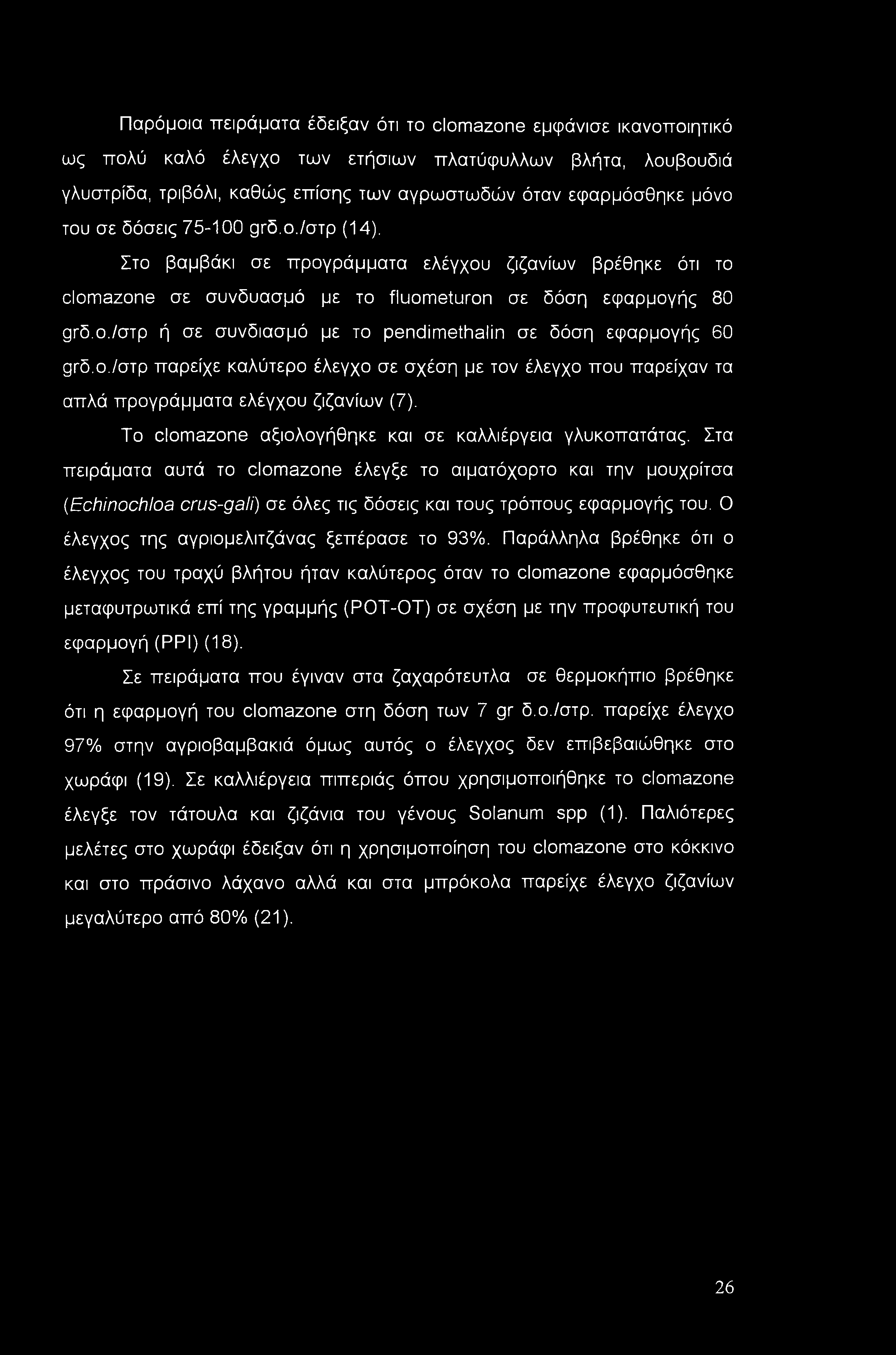 Παρόμοια πειράματα έδειξαν ότι το clomazone εμφάνισε ικανοποιητικό ως πολύ καλό έλεγχο των ετήσιων πλατύφυλλων βλήτα, λουβουδιά γλυστρίδα, τριβόλι, καθώς επίσης των αγρωστωδών όταν εφαρμόσθηκε μόνο