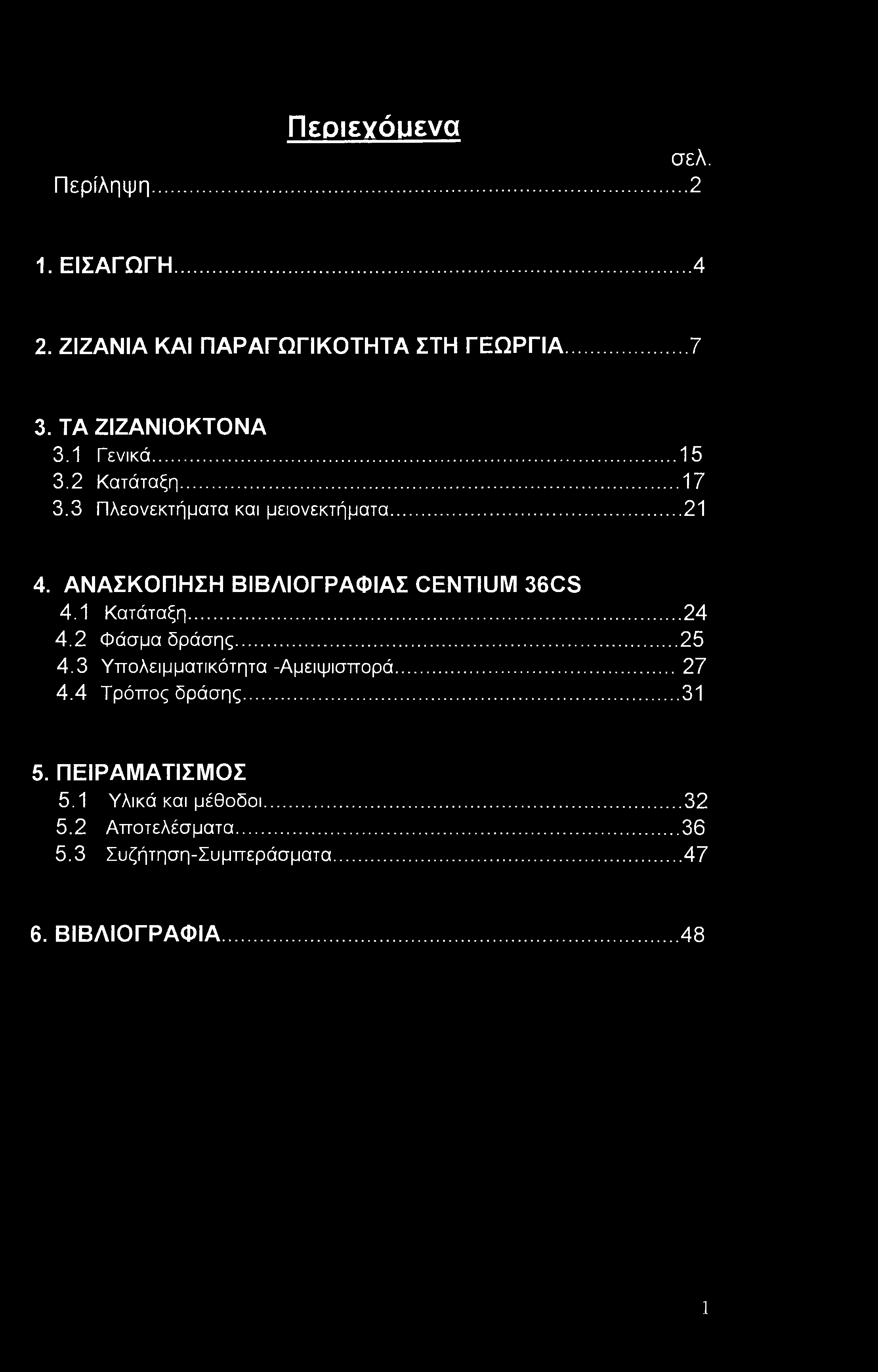 Περιεγόμενα σελ. Περίληψη...2 1. ΕΙΣΑΓΩΓΗ... 4 2. ΖΙΖΑΝΙΑ ΚΑΙ ΠΑΡΑΓΩΓΙΚΟΤΗΤΑ ΣΤΗ ΓΕΩΡΓΙΑ... 7 3. ΤΑ ΖΙΖΑΝΙΟΚΤΟΝΑ 3.1 Γενικά... 15 3.2 Κατάταξη...17 3.3 Πλεονεκτήματα και μειονεκτήματα... 21 4.