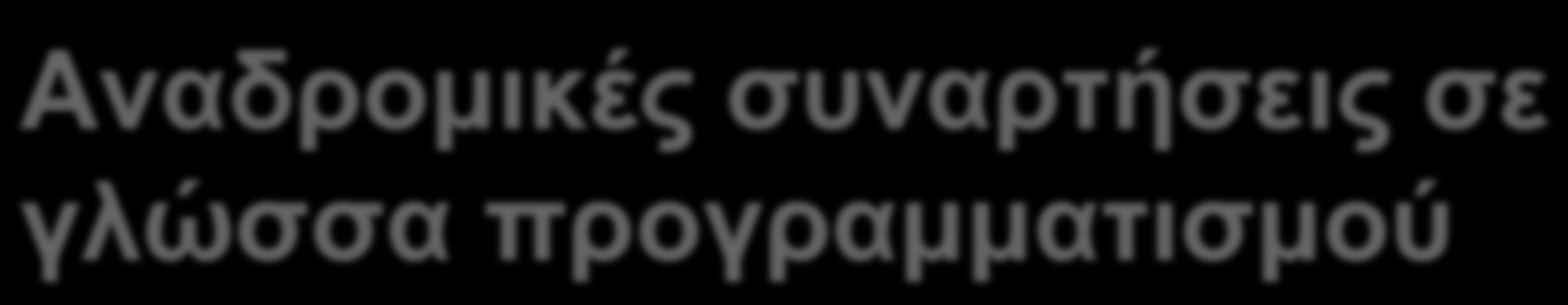 Αναδροµικές συναρτήσεις σε γλώσσα προγραµµατισµού Το παράδειγµά µας εξακολουθεί να έχει προβλήµατα: Αν καλέσουµε countdown(-1) η συνάρτηση δεν τερµατίζει Αν καλέσουµε countdown(10000) το πρόγραµµα θα