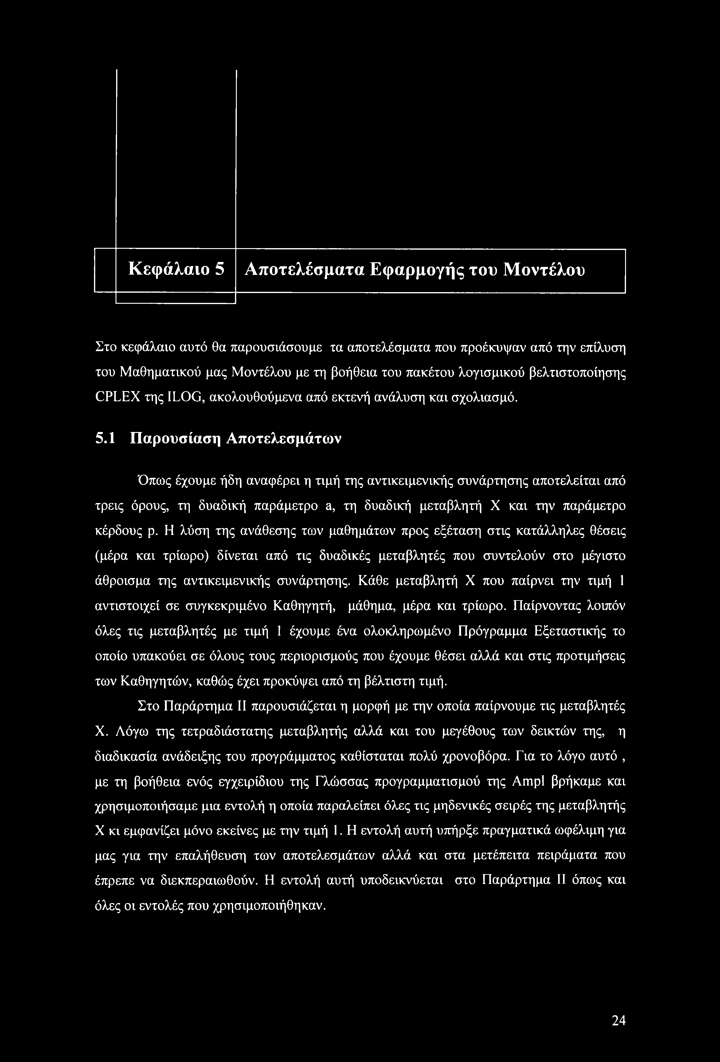 Κεφάλαι 5 Απτελέσματα Εφαρμγής τυ Μντέλυ Στ κεφάλαι αυτό θα παρυσιάσυμε τα απτελέσματα πυ πρέκυψαν από την επίλυση τυ Μαθηματικύ μας Μντέλυ με τη βήθεια τυ πακέτυ λγισμικύ βελτιστπίησης CPLEX της