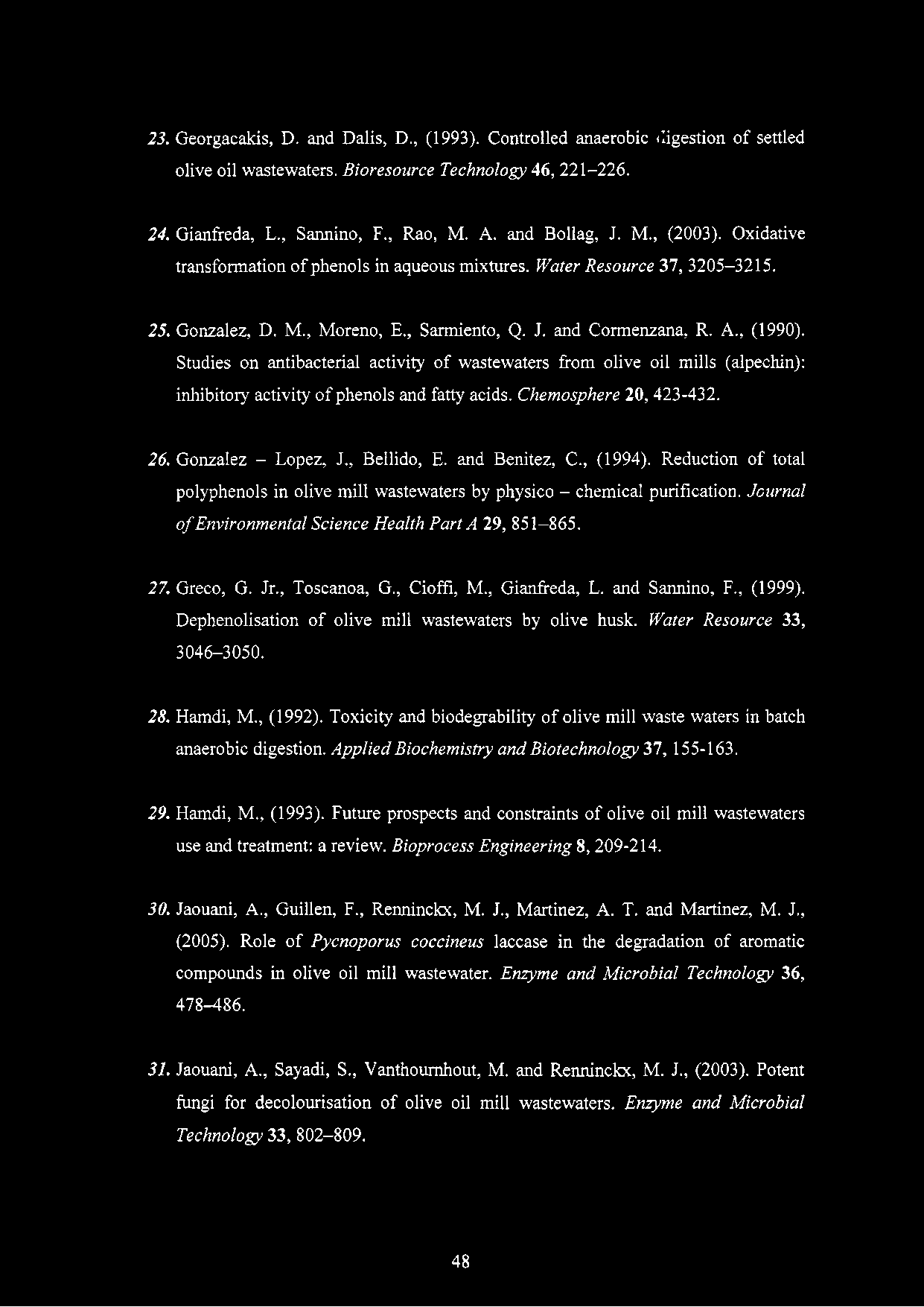 23. Georgacakis, D. and Dalis, D., (1993). Controlled anaerobic digestion of settled olive oil wastewaters. Bioresource Technology 46, 221-226. 24. Gianfreda, L., Sannino, F., Rao, M. A.