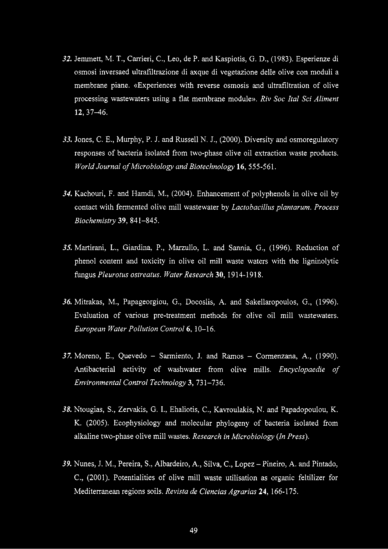 32. Jemmett, M. T., Carrieri, C., Leo, de P. and Kaspiotis, G. D., (1983). Esperienze di osmosi inversaed ultrafiltrazione di axque di vegetazione delle olive con moduli a membrane piane.