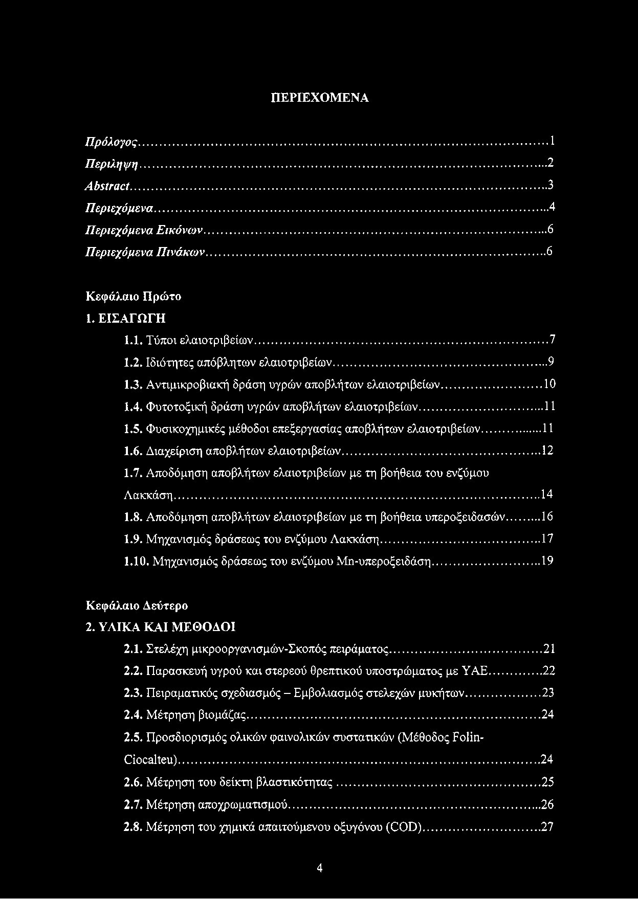 ΠΕΡΙΕΧΟΜΕΝΑ Πρόλογος... 1 Περίληψη...2 Abstract... 3 Περιεχόμενα... 4 Περιεχόμενα Εικόνων... 6 Περιεχόμενα Πινάκων... 6 Κεφάλαιο Πρώτο 1. ΕΙΣΑΓΩΓΗ 1.1. Τύποι ελαιοτριβείων...7 1.2. Ιδιότητες απόβλητων ελαιοτριβείων.