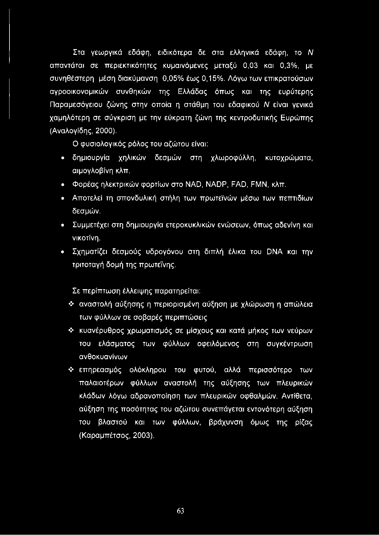 Στα γεωργικά εδάφη, ειδικότερα δε στα ελληνικά εδάφη, το Ν απαντάται σε περιεκτικότητες κυμαινόμενες μεταξύ 0,03 και 0,3%, με συνηθέστερη μέση διακύμανση 0,05% έως 0,15%.