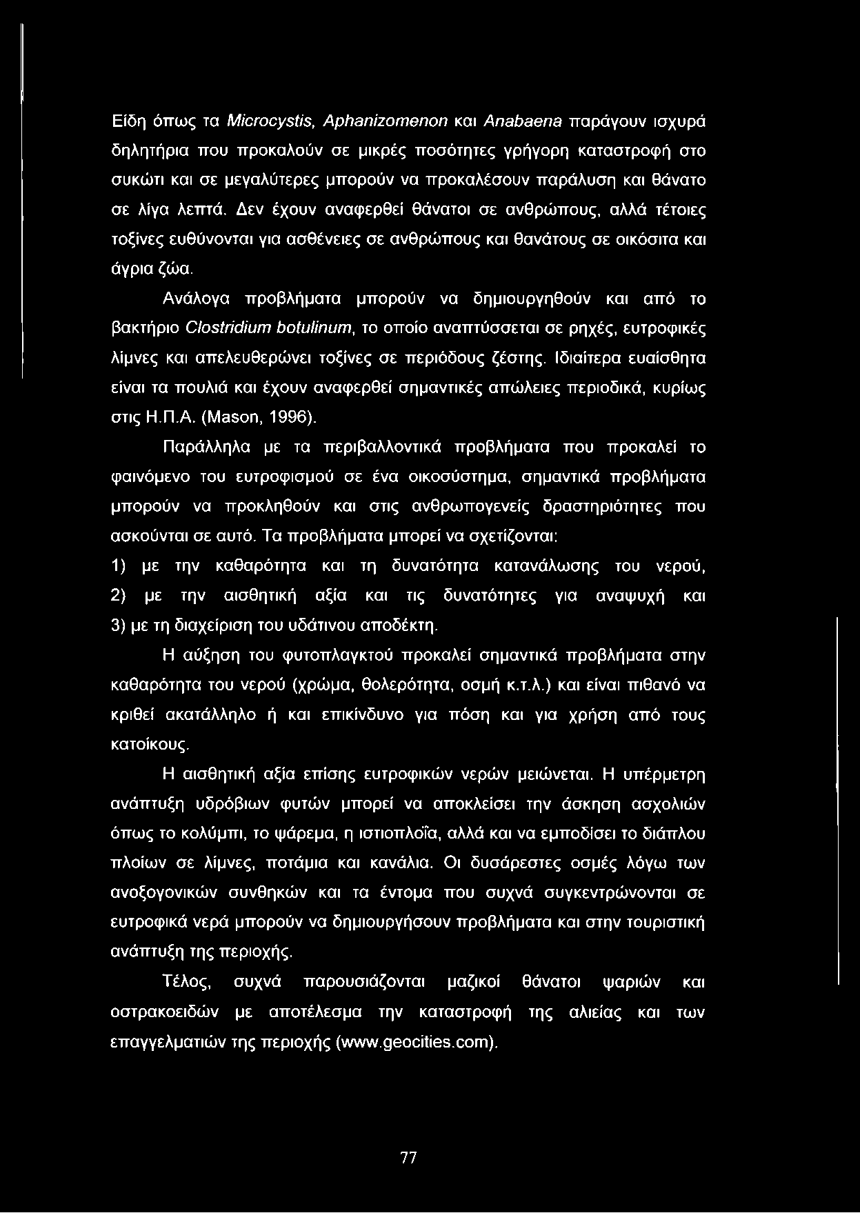 Είδη όπως τα Microcystis, Aphanizomenon και Anabaena παράγουν ισχυρά δηλητήρια που προκαλούν σε μικρές ποσότητες γρήγορη καταστροφή στο συκώτι και σε μεγαλύτερες μπορούν να προκαλέσουν παράλυση και