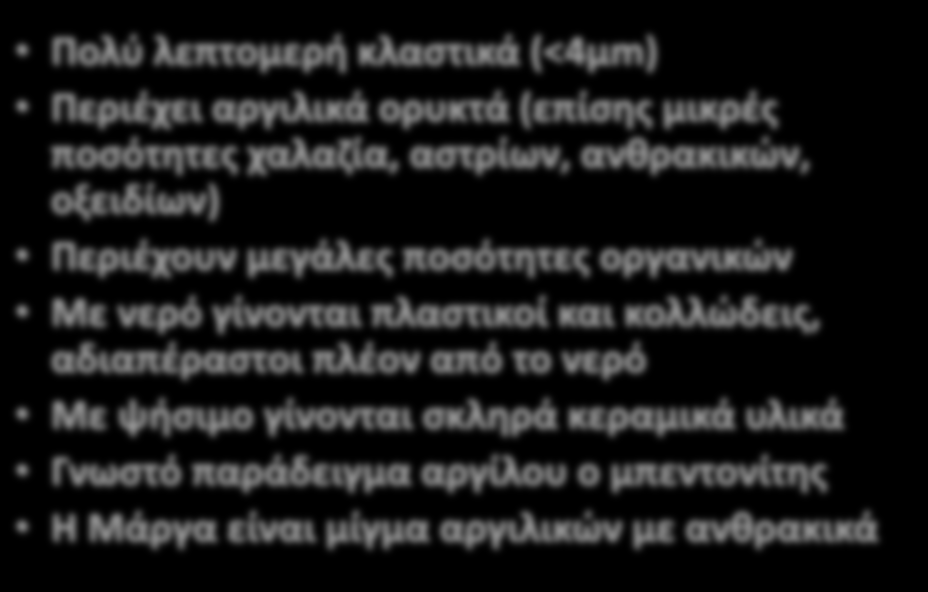 Πολύ λεπτομερή κλαστικά (<4μm) Περιέχει αργιλικά ορυκτά (επίσης μικρές ποσότητες χαλαζία, αστρίων, ανθρακικών, οξειδίων) Περιέχουν μεγάλες ποσότητες οργανικών Με νερό γίνονται